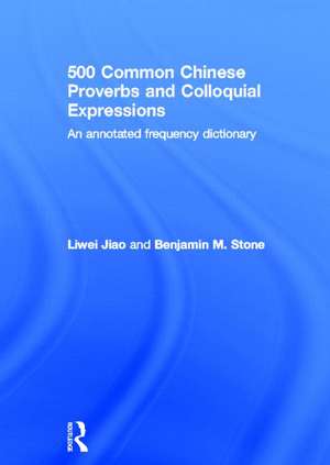 500 Common Chinese Proverbs and Colloquial Expressions: An Annotated Frequency Dictionary de Liwei Jiao