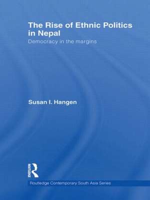 The Rise of Ethnic Politics in Nepal: Democracy in the Margins de Susan I. Hangen