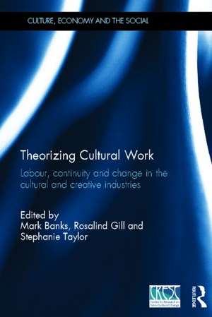 Theorizing Cultural Work: Labour, Continuity and Change in the Cultural and Creative Industries de Mark Banks