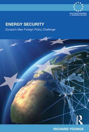 Energy Security: Europe's New Foreign Policy Challenge de Richard Youngs