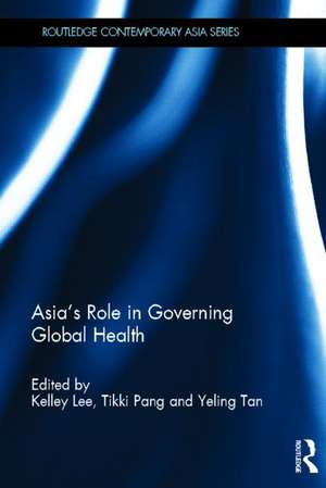 Asia's Role in Governing Global Health de Kelley Lee