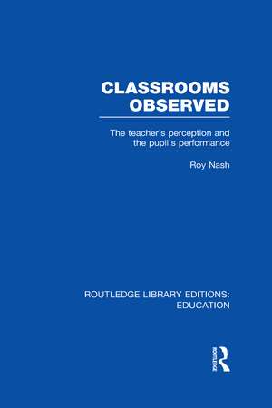 Classrooms Observed (RLE Edu L): The Teacher's Perception and the Pupil's Peformance de Roy Nash