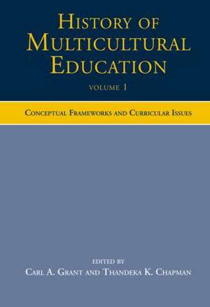 History of Multicultural Education Volume 1: Conceptual Frameworks and Curricular Issues de Carl A. Grant