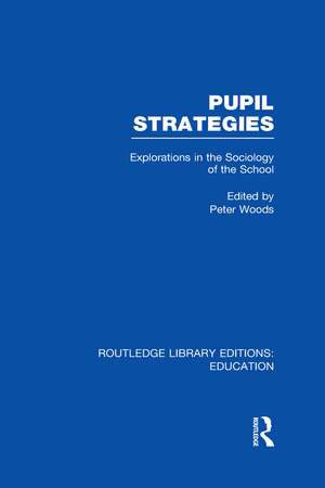 Pupil Strategies (RLE Edu L): Explorations in the Sociology of the School de Peter Woods