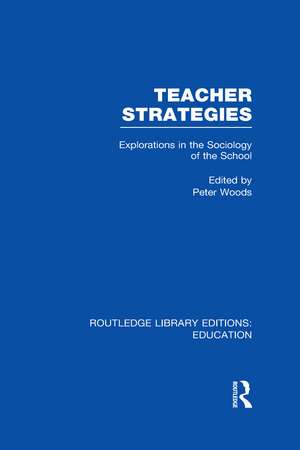 Teacher Strategies (RLE Edu L): Explorations in the Sociology of the School de Peter Woods