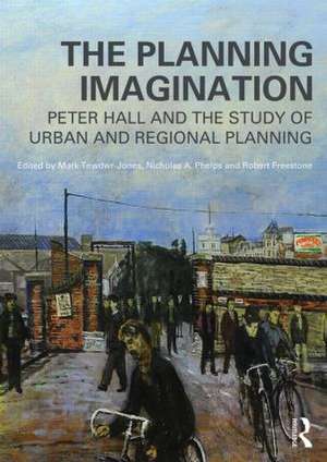 The Planning Imagination: Peter Hall and the Study of Urban and Regional Planning de Mark Tewdwr-Jones