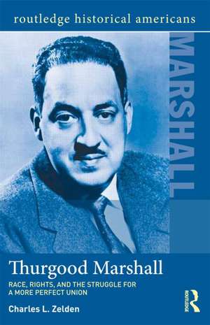 Thurgood Marshall: Race, Rights, and the Struggle for a More Perfect Union de Charles L. Zelden