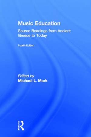 Music Education: Source Readings from Ancient Greece to Today de Michael Mark