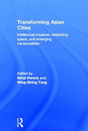 Transforming Asian Cities: Intellectual impasse, Asianizing space, and emerging translocalities de Nihal Perera