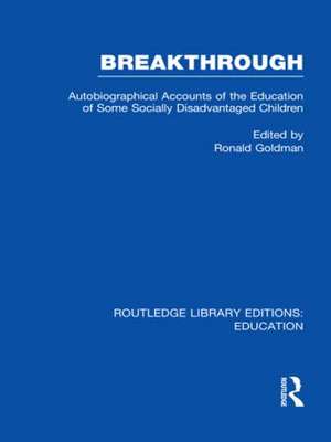 Breakthrough (RLE Edu M): Autobiographical Accounts of the Education of Some Socially Disadvantaged Children de Ronald Goldman
