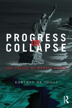 Progress or Collapse: The Crises of Market Greed de Roberto De Vogli