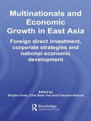 Multinationals and Economic Growth in East Asia: Foreign Direct Investment, Corporate Strategies and National Economic Development de Shujiro Urata