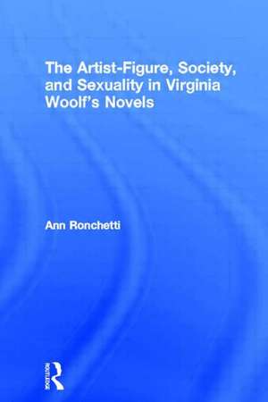 The Artist-Figure, Society, and Sexuality in Virginia Woolf's Novels de Ann Ronchetti