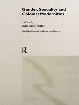 Gender, Sexuality and Colonial Modernities de Antoinette Burton