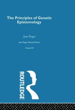 Principles of Genetic Epistemology: Selected Works vol 7 de Jean Piaget