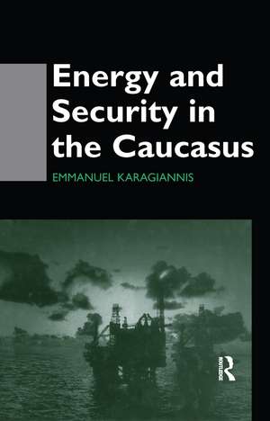 Energy and Security in the Caucasus de Emmanuel Karagiannis