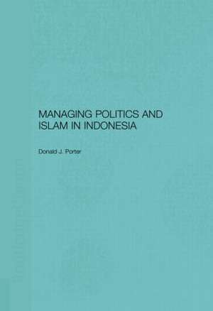 Managing Politics and Islam in Indonesia de Donald Porter