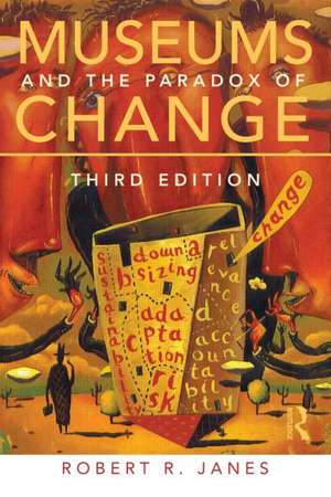 Museums and the Paradox of Change de Robert R. Janes