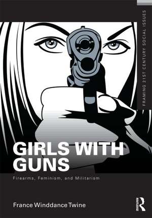 Girls with Guns: Firearms, Feminism, and Militarism de France Winddance Twine