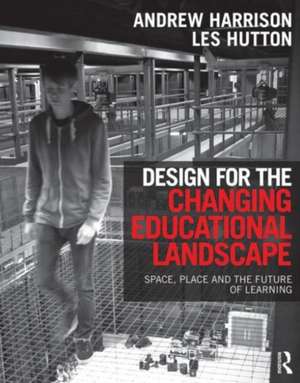 Design for the Changing Educational Landscape: Space, Place and the Future of Learning de Andrew Harrison