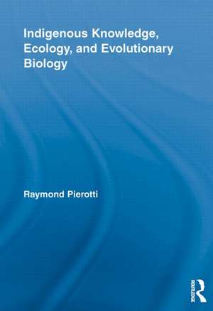 Indigenous Knowledge, Ecology, and Evolutionary Biology de Raymond Pierotti