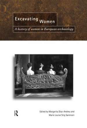 Excavating Women: A History of Women in European Archaeology de Magarita Díaz-Andreu