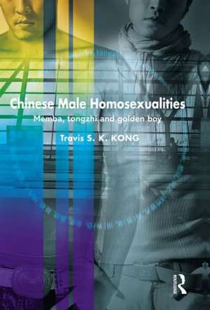 Chinese Male Homosexualities: Memba, Tongzhi and Golden Boy de Travis S. K. Kong