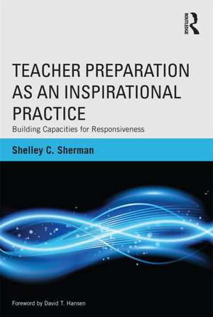 Teacher Preparation as an Inspirational Practice: Building Capacities for Responsiveness de Shelley C. Sherman