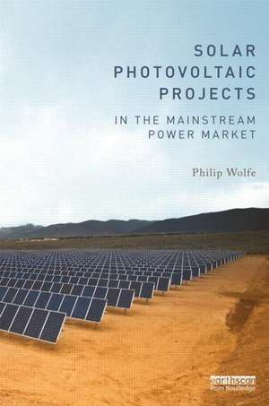 Solar Photovoltaic Projects in the Mainstream Power Market de Philip Wolfe