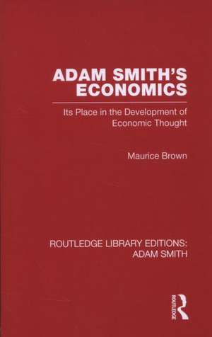 Adam Smith's Economics: Its Place in the Development of Economic Thought de Maurice Brown