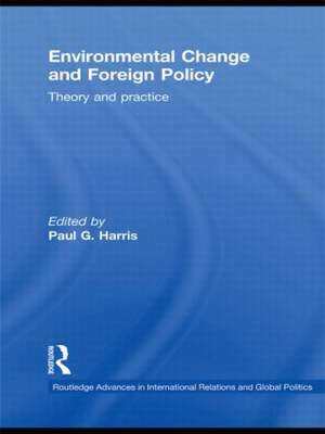 Environmental Change and Foreign Policy: Theory and Practice de Paul G. Harris