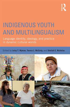 Indigenous Youth and Multilingualism: Language Identity, Ideology, and Practice in Dynamic Cultural Worlds de Leisy T. Wyman