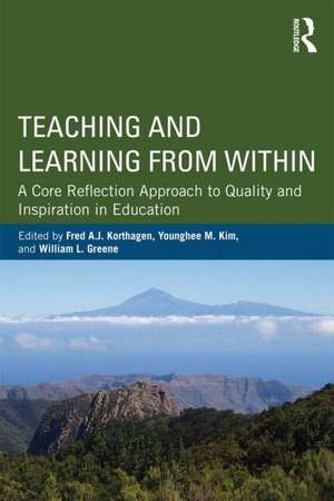 Teaching and Learning from Within: A Core Reflection Approach to Quality and Inspiration in Education de Fred A. J. Korthagen