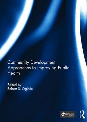 Community Development Approaches to Improving Public Health de Robert Ogilvie