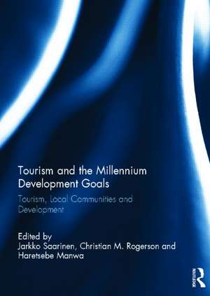 Tourism and the Millennium Development Goals: Tourism, Local Communities and Development de Jarkko Saarinen