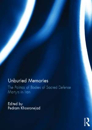 Unburied Memories: The Politics of Bodies of Sacred Defense Martyrs in Iran de Pedram Khosronejad