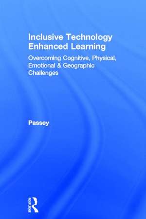 Inclusive Technology Enhanced Learning: Overcoming Cognitive, Physical, Emotional, and Geographic Challenges de Don Passey