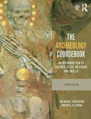 The Archaeology Coursebook: An Introduction to Themes, Sites, Methods and Skills de Jim Grant