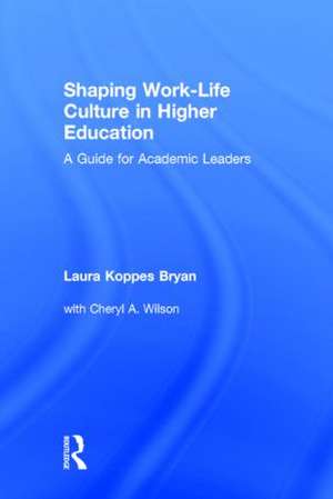 Shaping Work-Life Culture in Higher Education: A Guide for Academic Leaders de Laura Koppes Bryan