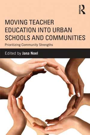 Moving Teacher Education into Urban Schools and Communities: Prioritizing Community Strengths de Jana Noel