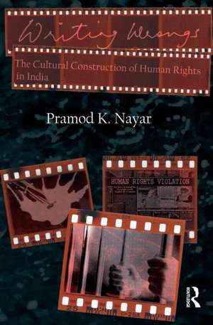 Writing Wrongs: The Cultural Construction of Human Rights in India de Pramod K. Nayar