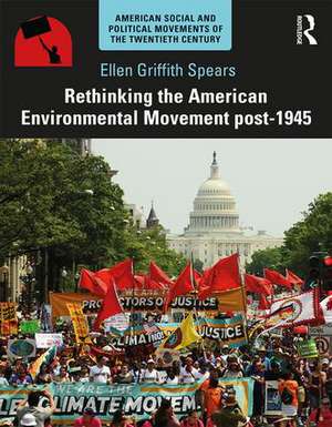 Rethinking the American Environmental Movement post-1945 de Ellen Spears