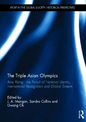 The Triple Asian Olympics - Asia Rising: The Pursuit of National Identity, International Recognition and Global Esteem de J. a. Mangan