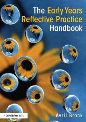 The Early Years Reflective Practice Handbook de Avril Brock