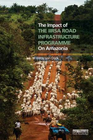 The Impact of the IIRSA Road Infrastructure Programme on Amazonia de Pitou van Dijck