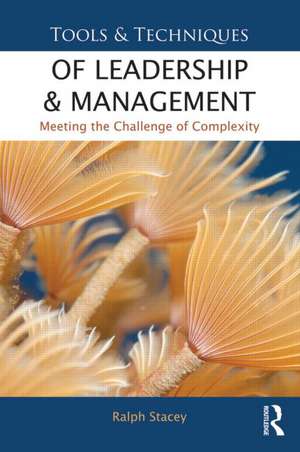 Tools and Techniques of Leadership and Management: Meeting the Challenge of Complexity de Ralph Stacey