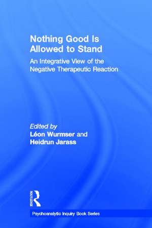 Nothing Good Is Allowed to Stand: An Integrative View of the Negative Therapeutic Reaction de Léon Wurmser