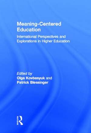 Meaning-Centered Education: International Perspectives and Explorations in Higher Education de Olga Kovbasyuk