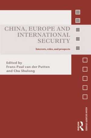 China, Europe and International Security: Interests, Roles, and Prospects de Frans-Paul van der Putten