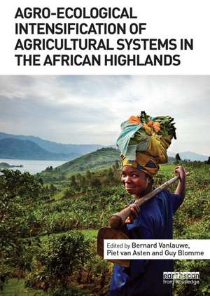 Agro-Ecological Intensification of Agricultural Systems in the African Highlands de Bernard Vanlauwe